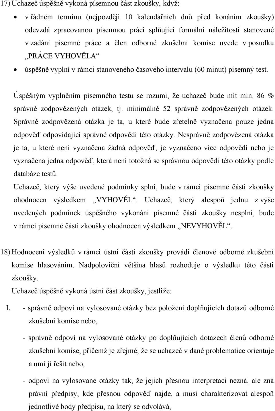 Úspěšným vyplněním písemného testu se rozumí, že uchazeč bude mít min. 86 % správně zodpovězených otázek, tj. minimálně 52 správně zodpovězených otázek.