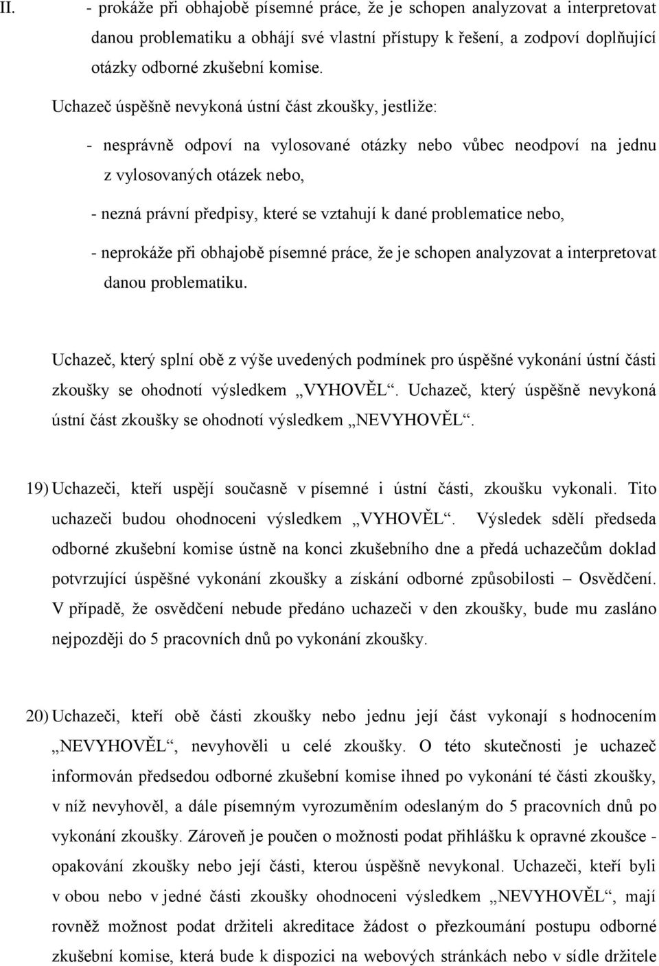 dané problematice nebo, - neprokáže při obhajobě písemné práce, že je schopen analyzovat a interpretovat danou problematiku.