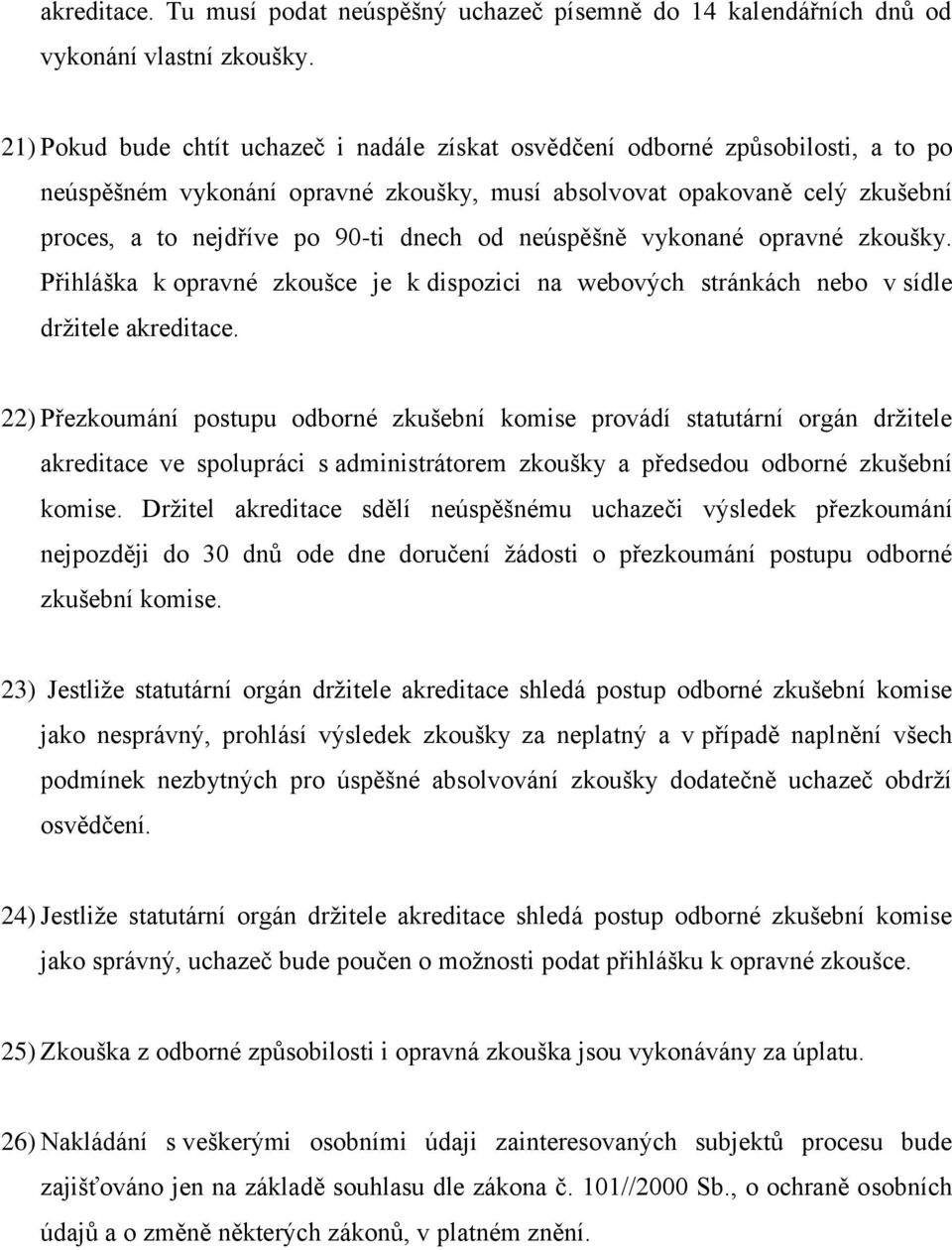 od neúspěšně vykonané opravné zkoušky. Přihláška k opravné zkoušce je k dispozici na webových stránkách nebo v sídle držitele akreditace.