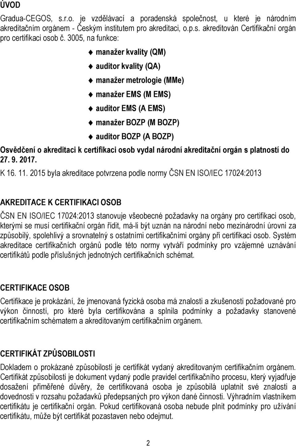 certifikaci osob vydal národní akreditační orgán s platností do 27. 9. 2017. K 16. 11.