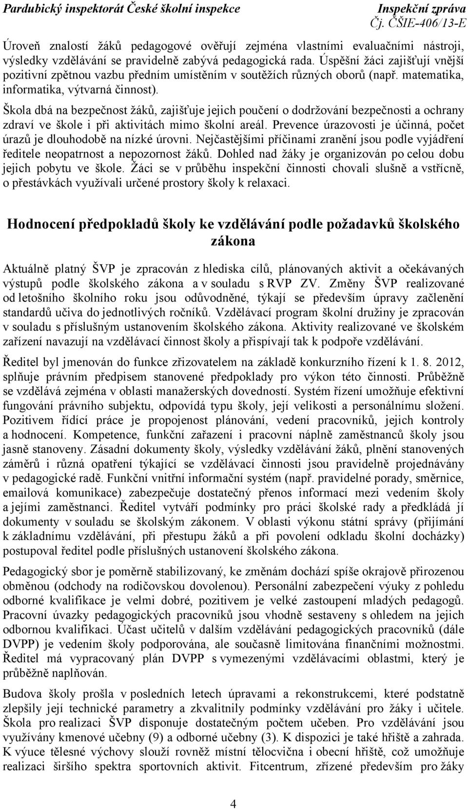 Škola dbá na bezpečnost žáků, zajišťuje jejich poučení o dodržování bezpečnosti a ochrany zdraví ve škole i při aktivitách mimo školní areál.