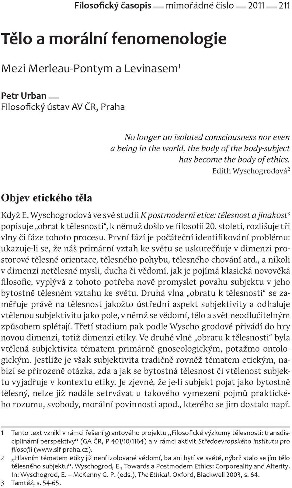 Wyschogrodová ve své studii K postmoderní etice: tělesnost a jinakost 3 popisuje obrat k tělesnosti, k němuž došlo ve filosofii 20. století, rozlišuje tři vlny či fáze tohoto procesu.