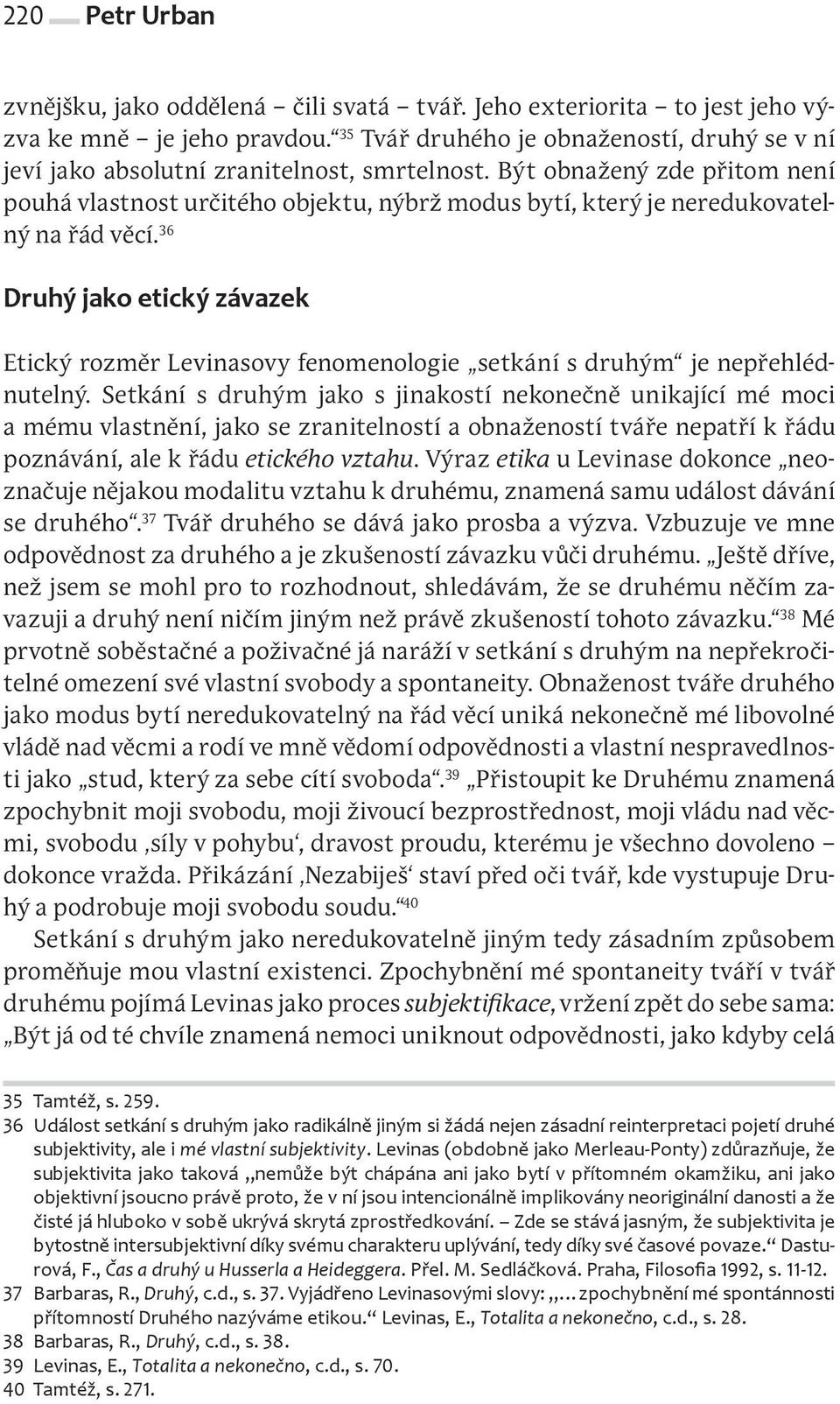 Být obnažený zde přitom není pouhá vlastnost určitého objektu, nýbrž modus bytí, který je neredukovatelný na řád věcí.