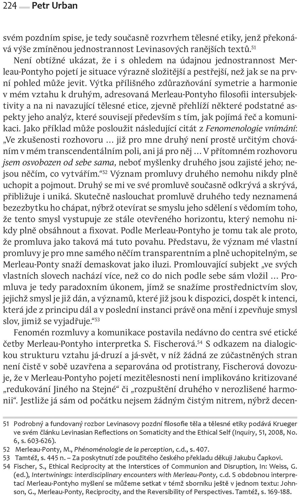 Výtka přílišného zdůrazňování symetrie a harmonie v mém vztahu k druhým, adresovaná Merleau Pontyho filosofii intersubjektivity a na ni navazující tělesné etice, zjevně přehlíží některé podstatné