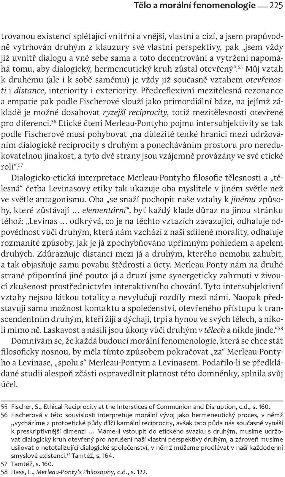 55 Můj vztah k druhému (ale i k sobě samému) je vždy již současně vztahem otevřenosti i distance, interiority i exteriority.