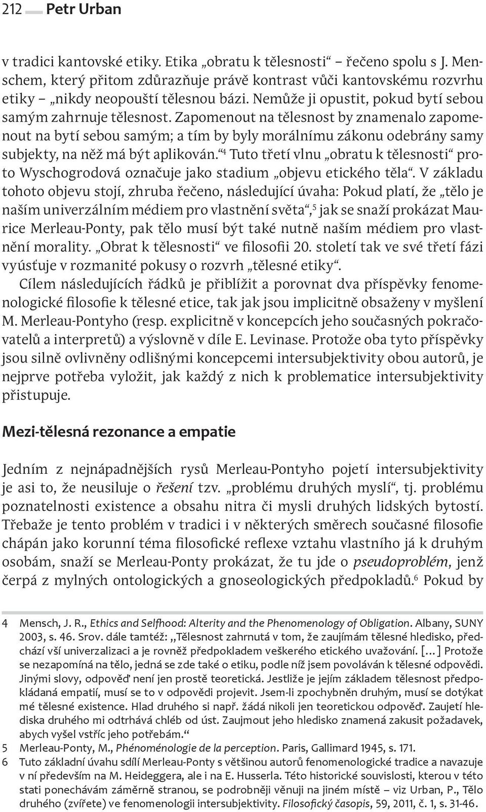 Zapomenout na tělesnost by znamenalo zapomenout na bytí sebou samým; a tím by byly morálnímu zákonu odebrány samy subjekty, na něž má být aplikován.