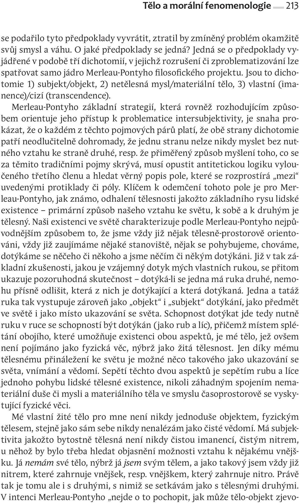 Jsou to dichotomie 1) subjekt/objekt, 2) netělesná mysl/materiální tělo, 3) vlastní (imanence)/cizí (transcendence).