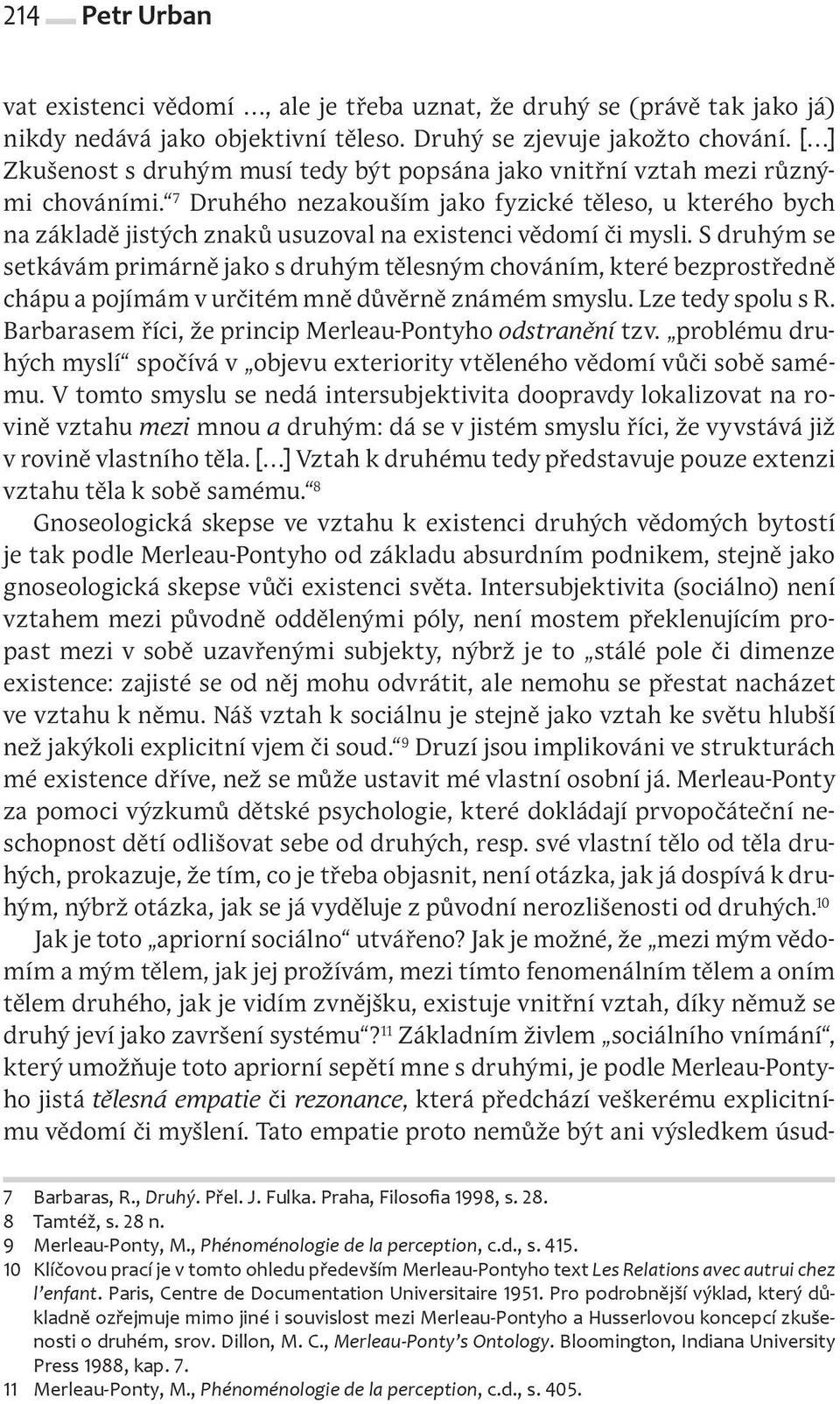 7 Druhého nezakouším jako fyzické těleso, u kterého bych na základě jistých znaků usuzoval na existenci vědomí či mysli.