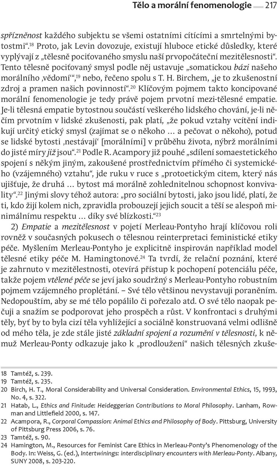 Tento tělesně pociťovaný smysl podle něj ustavuje somatickou bázi našeho morálního vědomí, 19 nebo, řečeno spolu s T. H. Birchem, je to zkušenostní zdroj a pramen našich povinností.