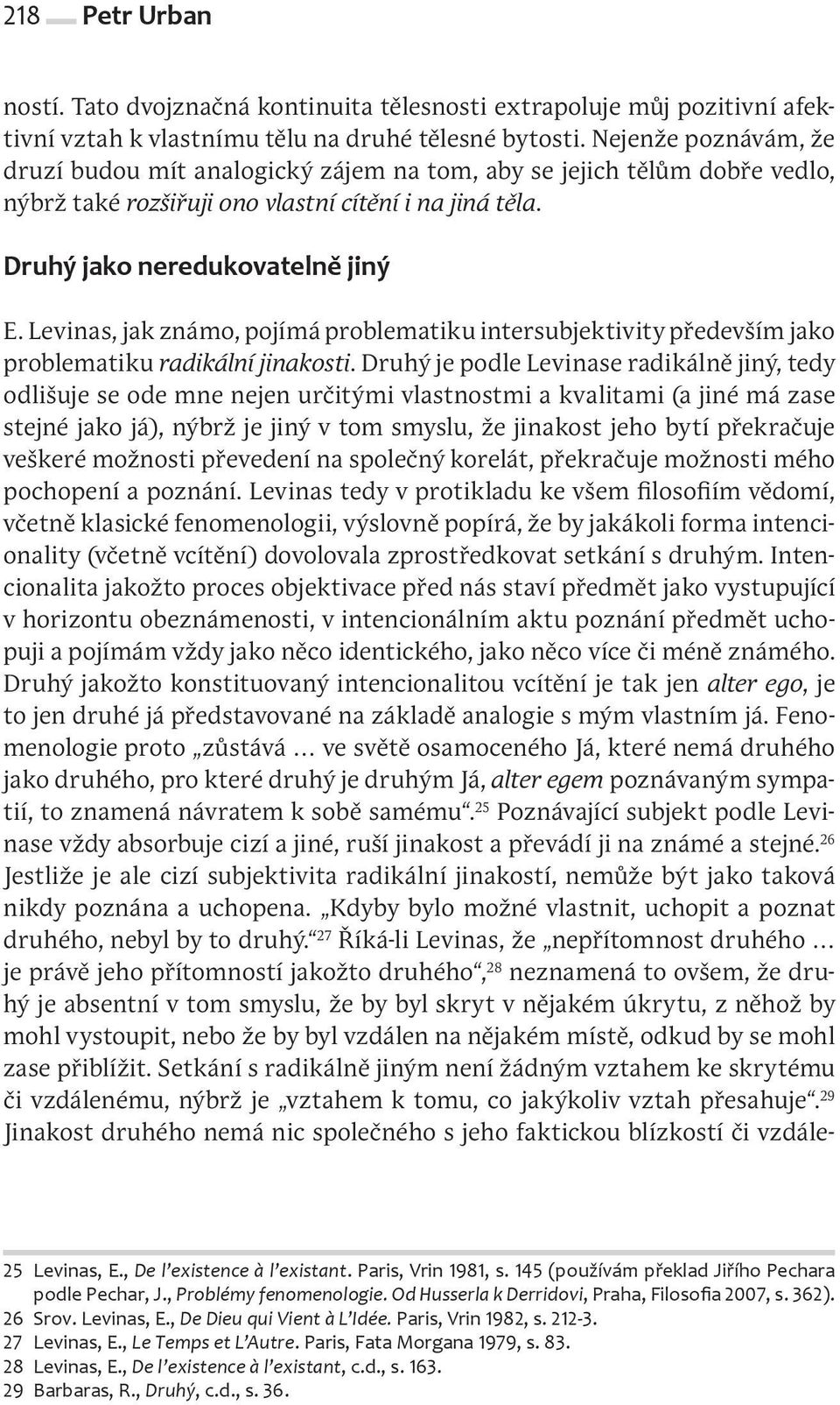 Levinas, jak známo, pojímá problematiku intersubjektivity především jako problematiku radikální jinakosti.