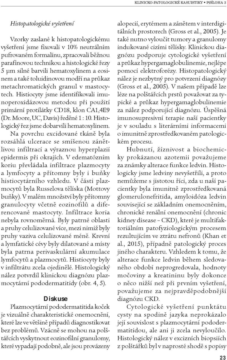 Histiocyty jsme identifikovali imunoperoxidázovou metodou pøi použití primární protilátky CD18, klon CA1,4E9 (Dr. Moore, UC, Davis) øedìné 1 : 10. Histologický øez jsme dobarvili hematoxylinem.