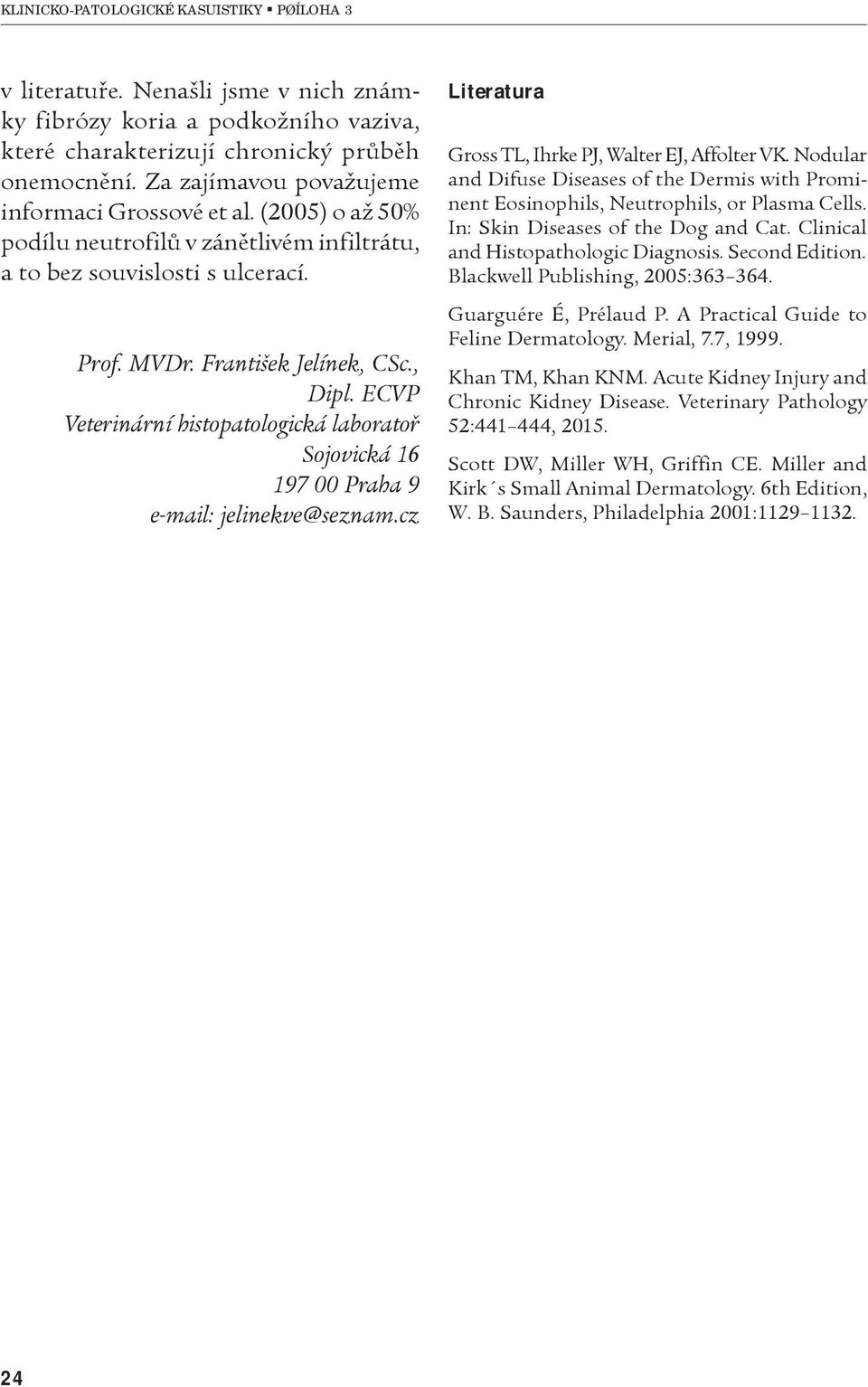 ECVP Veterinární histopatologická laboratoø Sojovická 16 197 00 Praha 9 e-mail: jelinekve@seznam.cz Literatura Gross TL, Ihrke PJ, Walter EJ, Affolter VK.