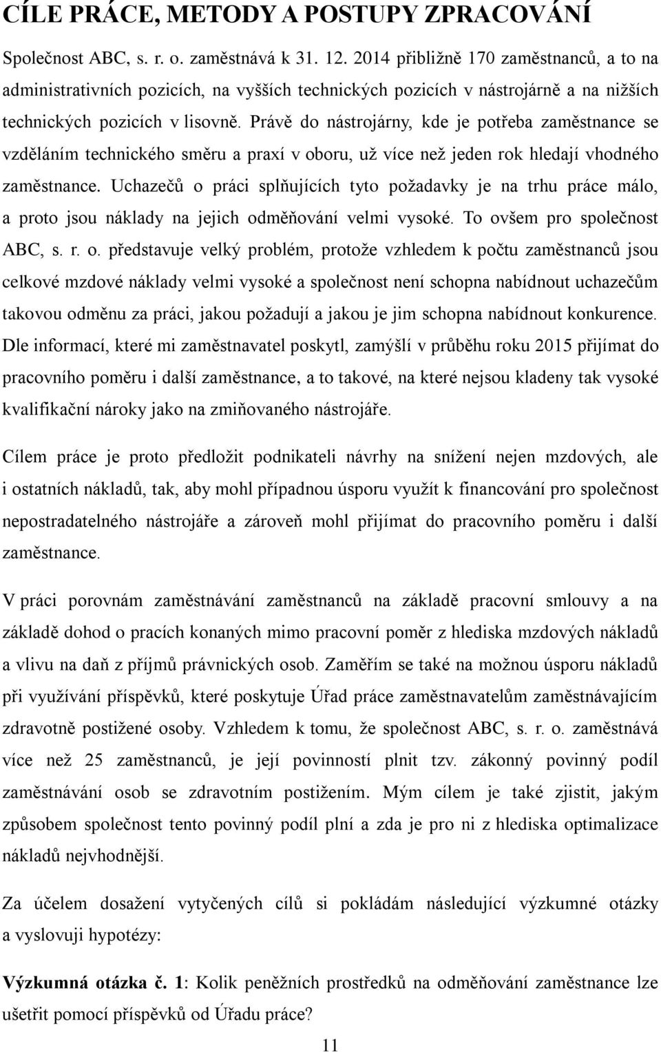 Právě do nástrojárny, kde je potřeba zaměstnance se vzděláním technického směru a praxí v oboru, už více než jeden rok hledají vhodného zaměstnance.