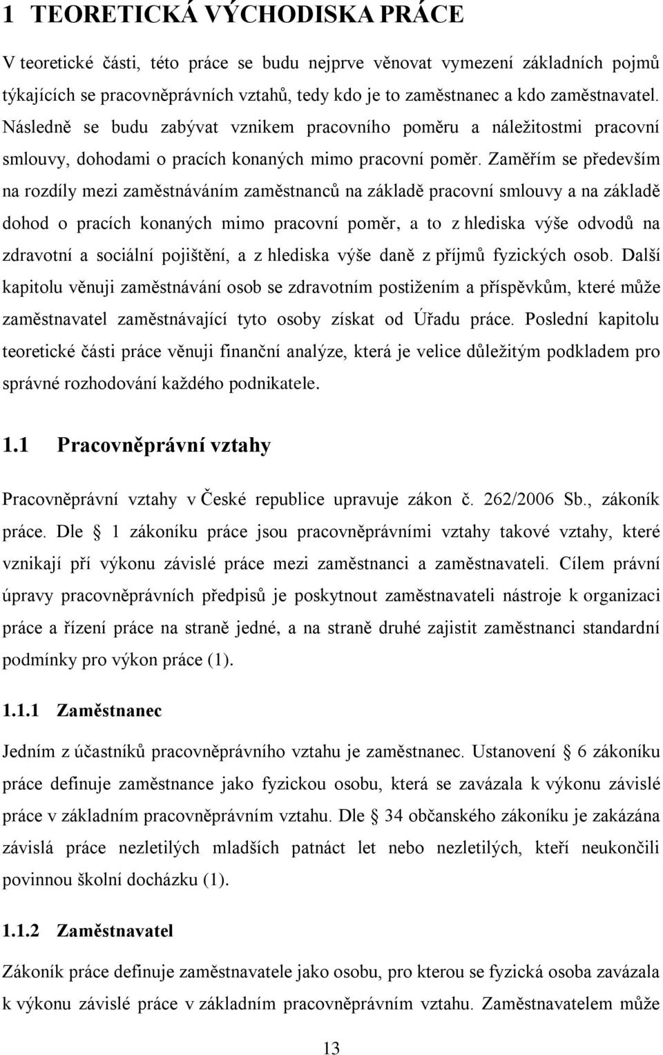 Zaměřím se především na rozdíly mezi zaměstnáváním zaměstnanců na základě pracovní smlouvy a na základě dohod o pracích konaných mimo pracovní poměr, a to z hlediska výše odvodů na zdravotní a