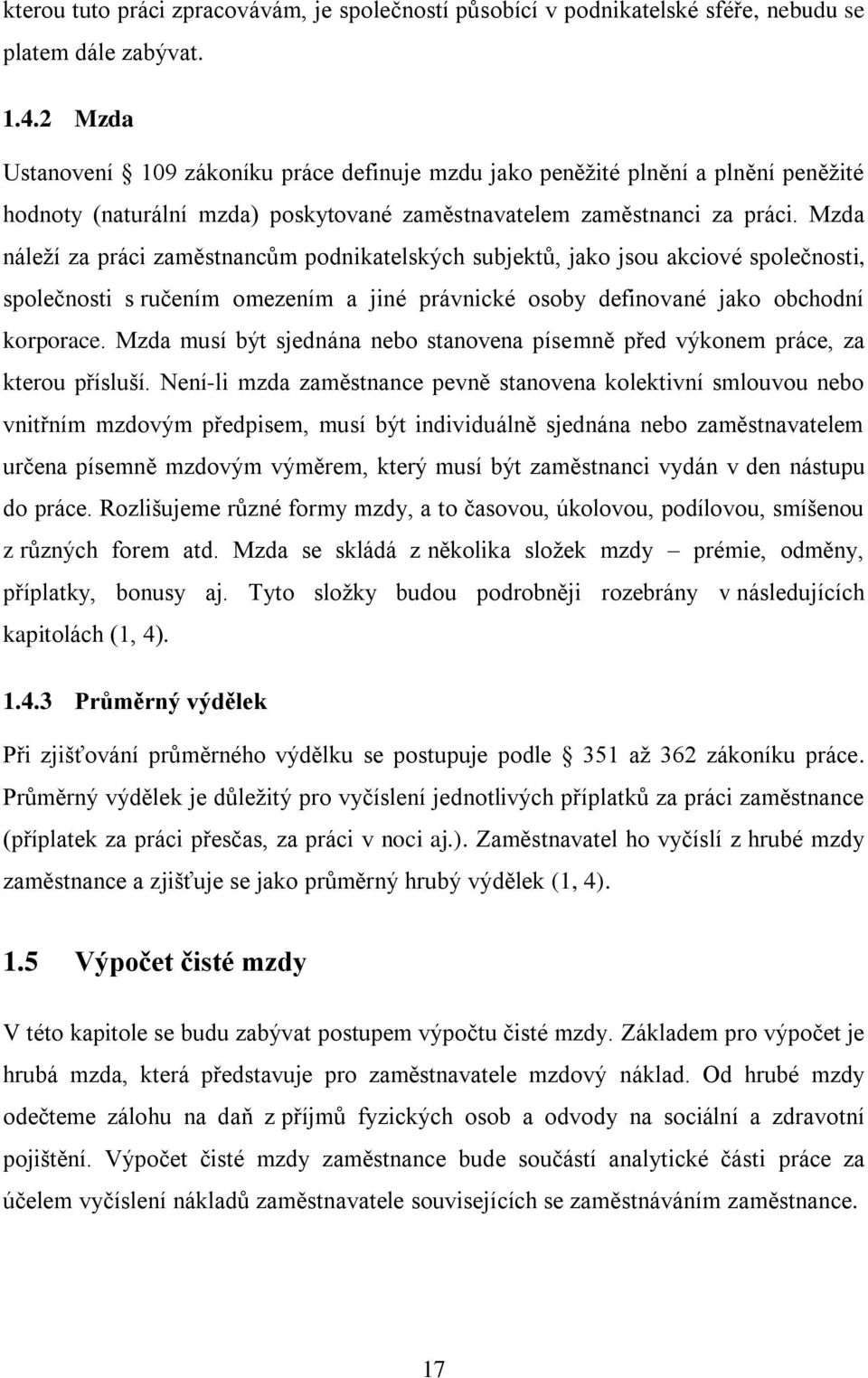 Mzda náleží za práci zaměstnancům podnikatelských subjektů, jako jsou akciové společnosti, společnosti s ručením omezením a jiné právnické osoby definované jako obchodní korporace.