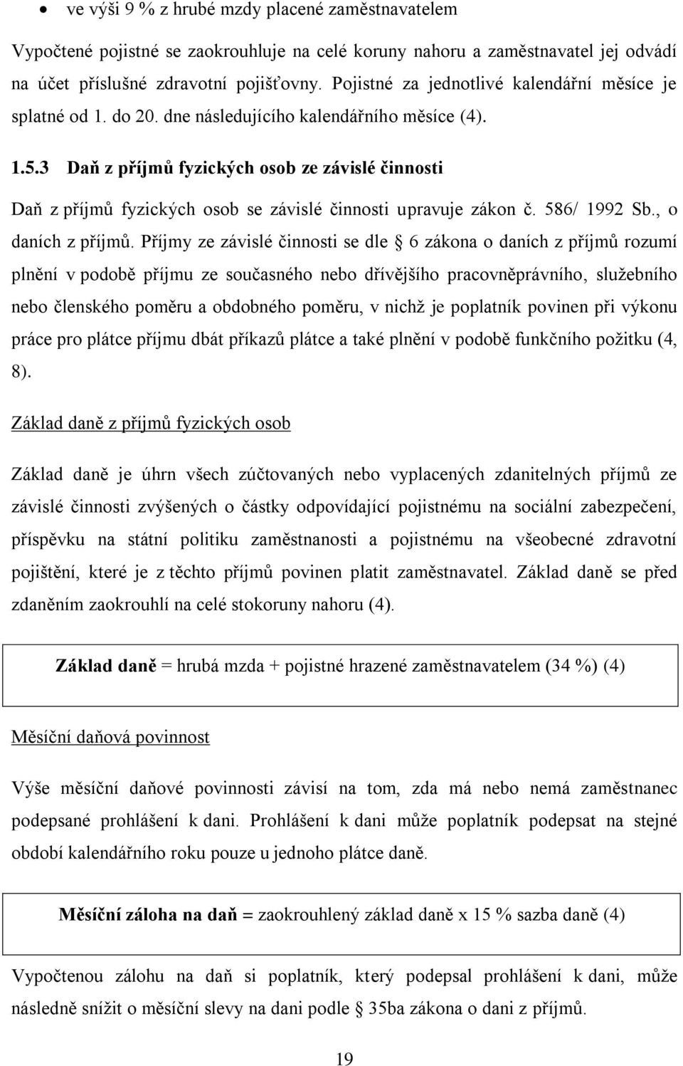 3 Daň z příjmů fyzických osob ze závislé činnosti Daň z příjmů fyzických osob se závislé činnosti upravuje zákon č. 586/ 1992 Sb., o daních z příjmů.