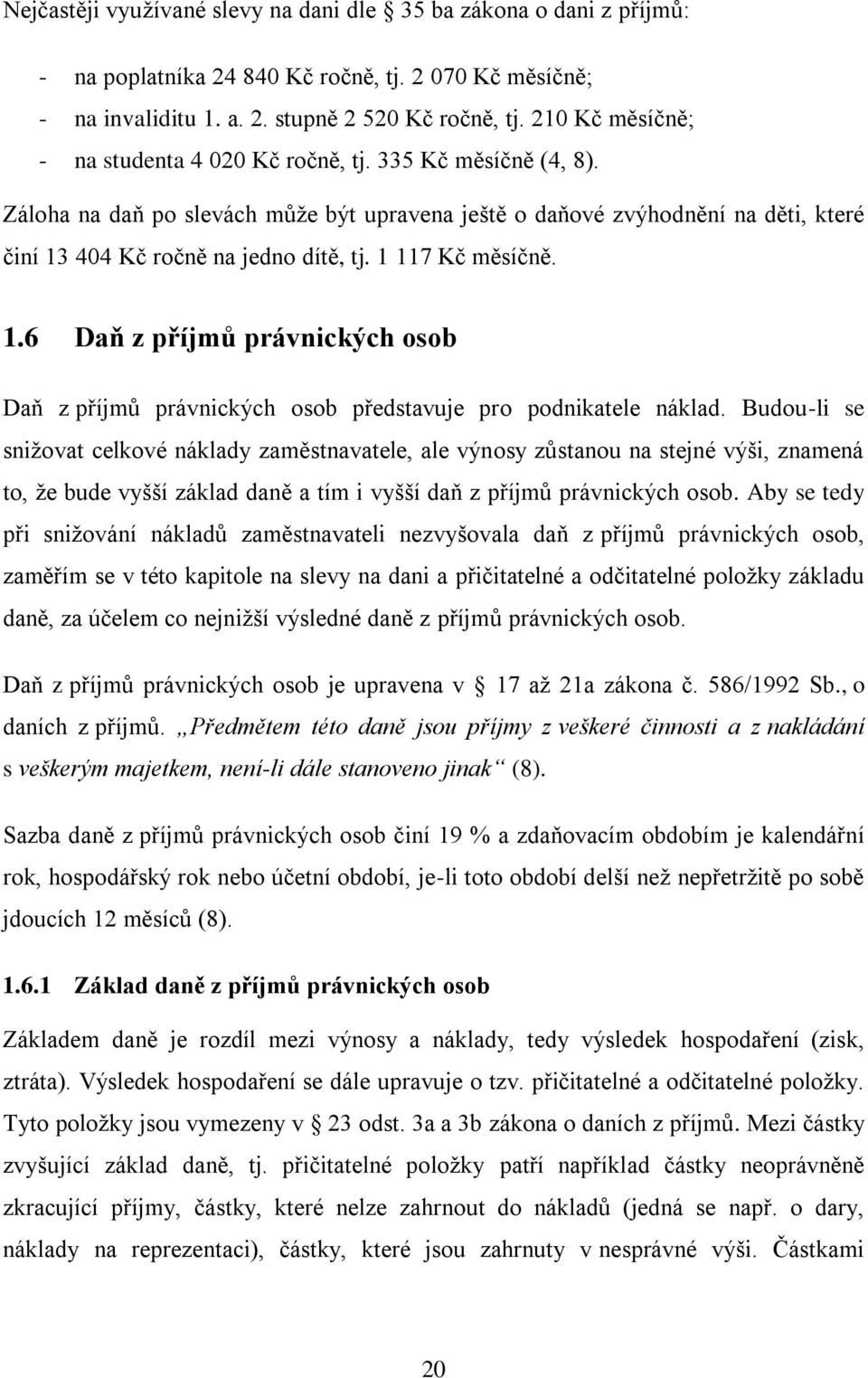 1 117 Kč měsíčně. 1.6 Daň z příjmů právnických osob Daň z příjmů právnických osob představuje pro podnikatele náklad.