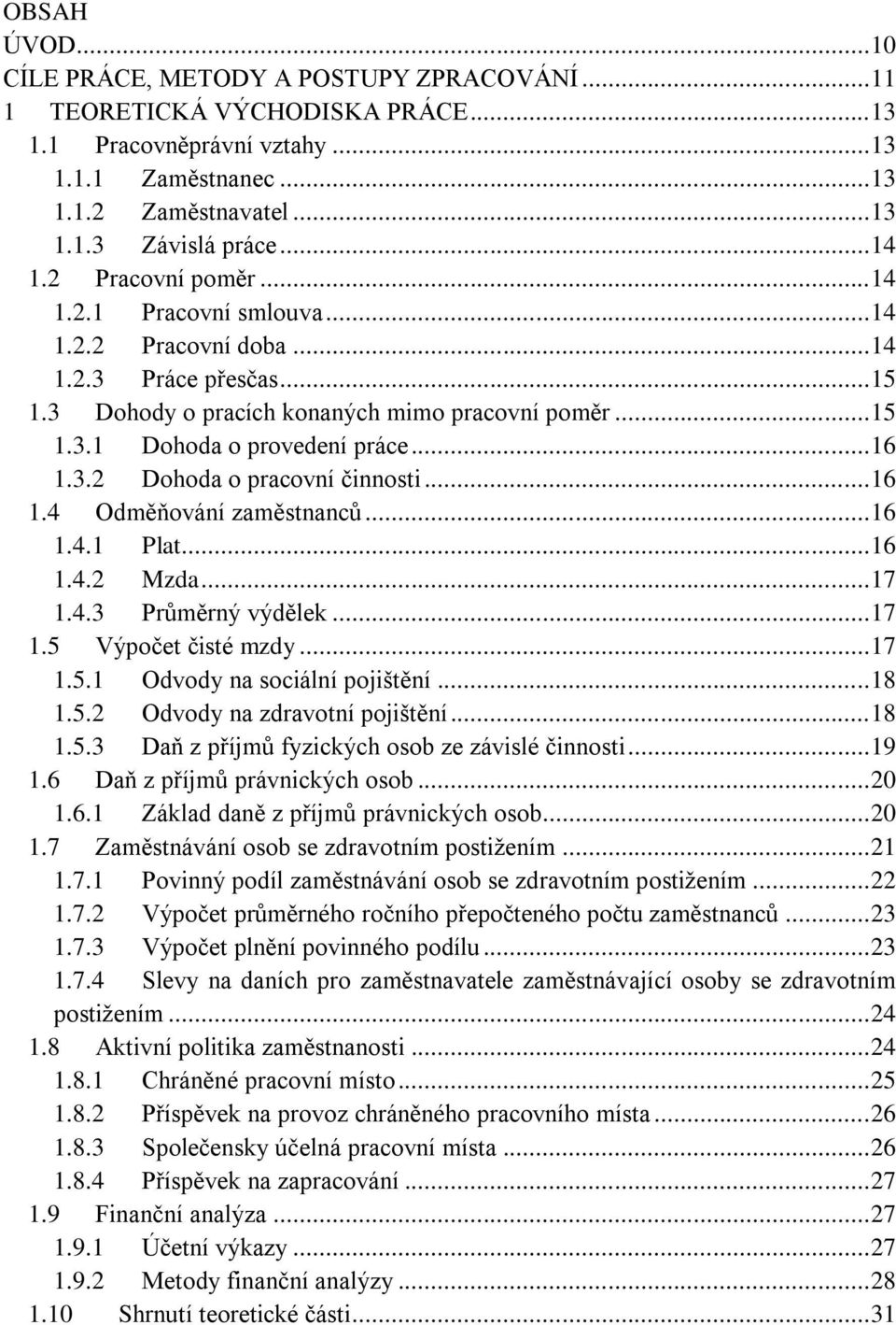 .. 16 1.3.2 Dohoda o pracovní činnosti... 16 1.4 Odměňování zaměstnanců... 16 1.4.1 Plat... 16 1.4.2 Mzda... 17 1.4.3 Průměrný výdělek... 17 1.5 Výpočet čisté mzdy... 17 1.5.1 Odvody na sociální pojištění.