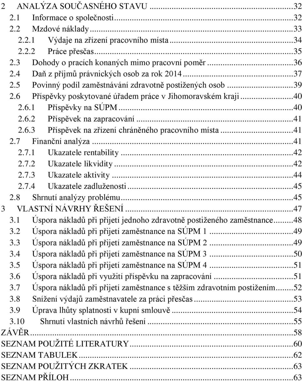 6 Příspěvky poskytované úřadem práce v Jihomoravském kraji... 40 2.6.1 Příspěvky na SÚPM... 40 2.6.2 Příspěvek na zapracování... 41 2.6.3 Příspěvek na zřízení chráněného pracovního místa... 41 2.7 Finanční analýza.