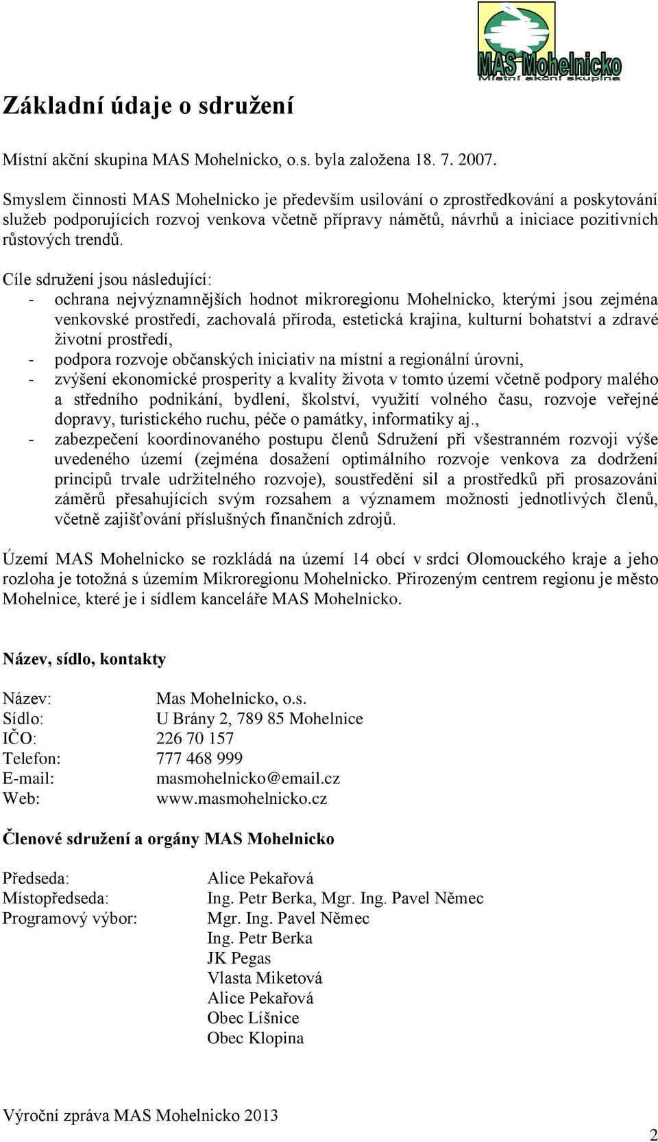 Cíle sdružení jsou následující: - ochrana nejvýznamnějších hodnot mikroregionu Mohelnicko, kterými jsou zejména venkovské prostředí, zachovalá příroda, estetická krajina, kulturní bohatství a zdravé