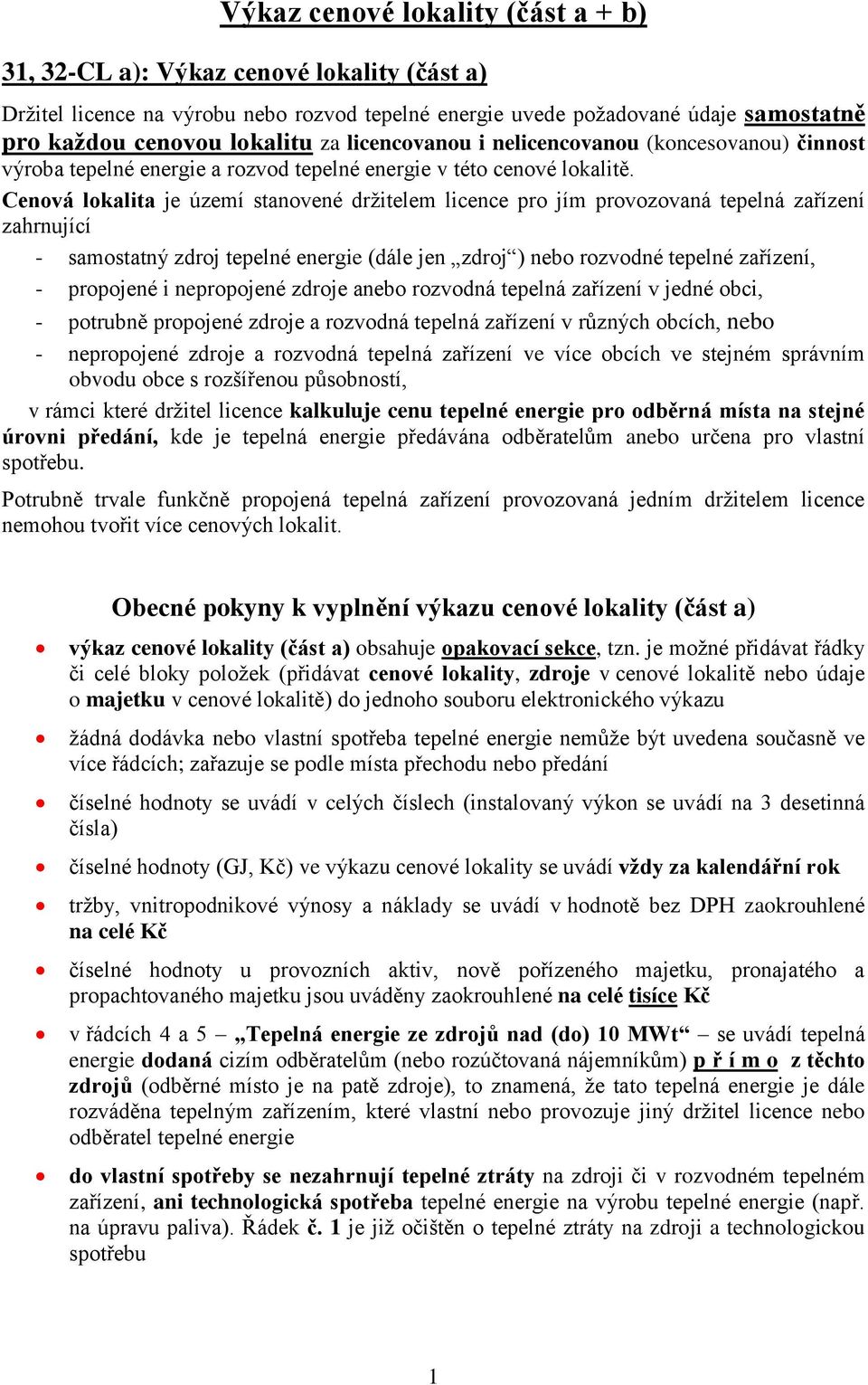 Cenová lokalita je území stanovené držitelem licence pro jím provozovaná tepelná zařízení zahrnující - samostatný zdroj tepelné energie (dále jen zdroj ) nebo rozvodné tepelné zařízení, - propojené i