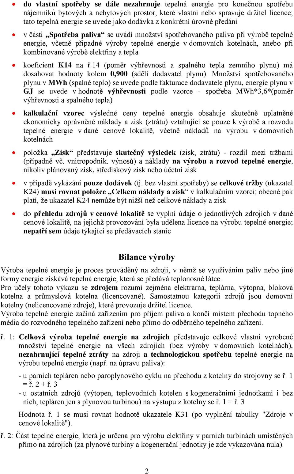 kombinované výrobě elektřiny a tepla koeficient K14 na ř.14 (poměr výhřevnosti a spalného tepla zemního plynu) má dosahovat hodnoty kolem 0,900 (sdělí dodavatel plynu).