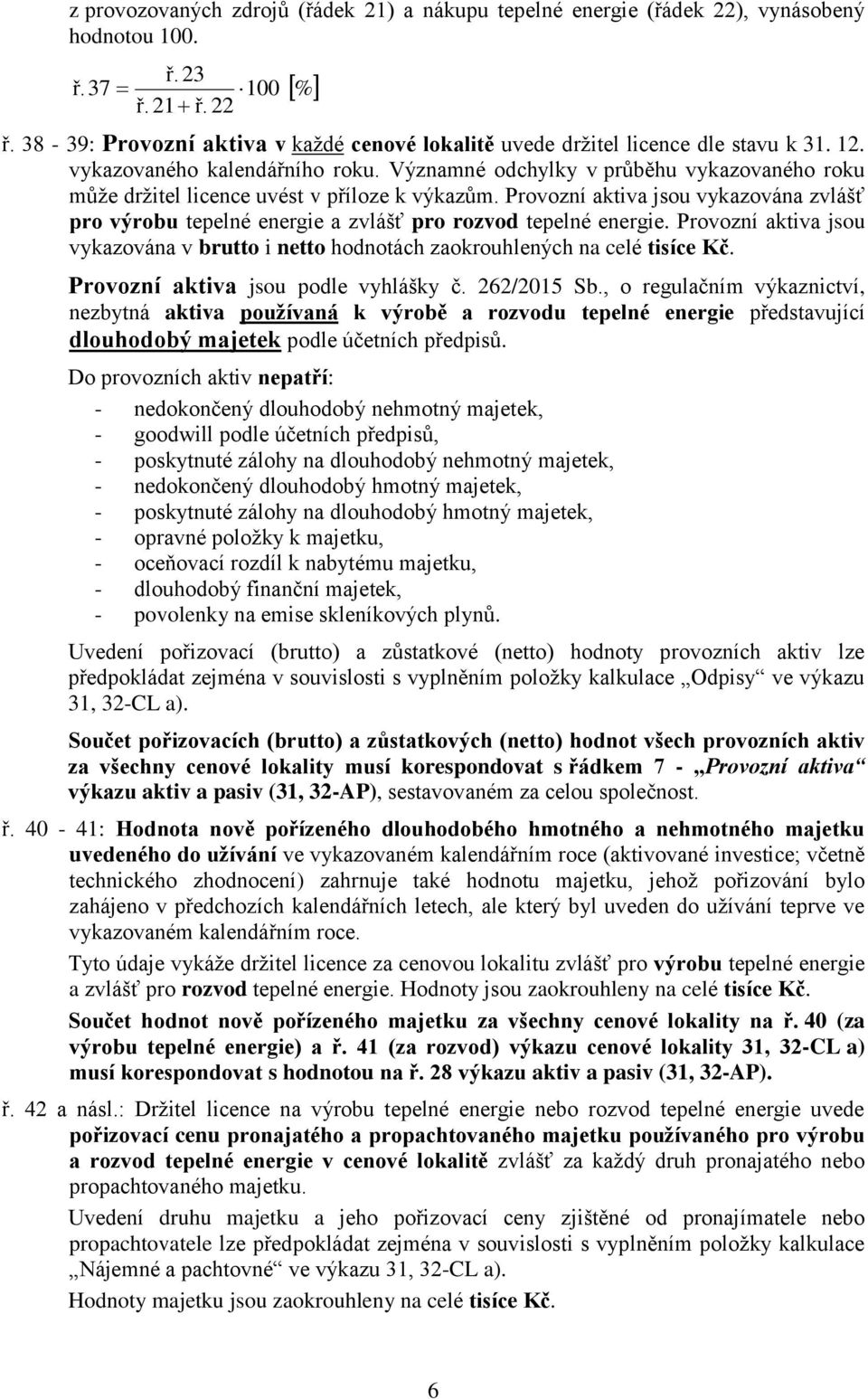 Významné odchylky v průběhu vykazovaného roku může držitel licence uvést v příloze k výkazům. Provozní aktiva jsou vykazována zvlášť pro výrobu tepelné energie a zvlášť pro rozvod tepelné energie.