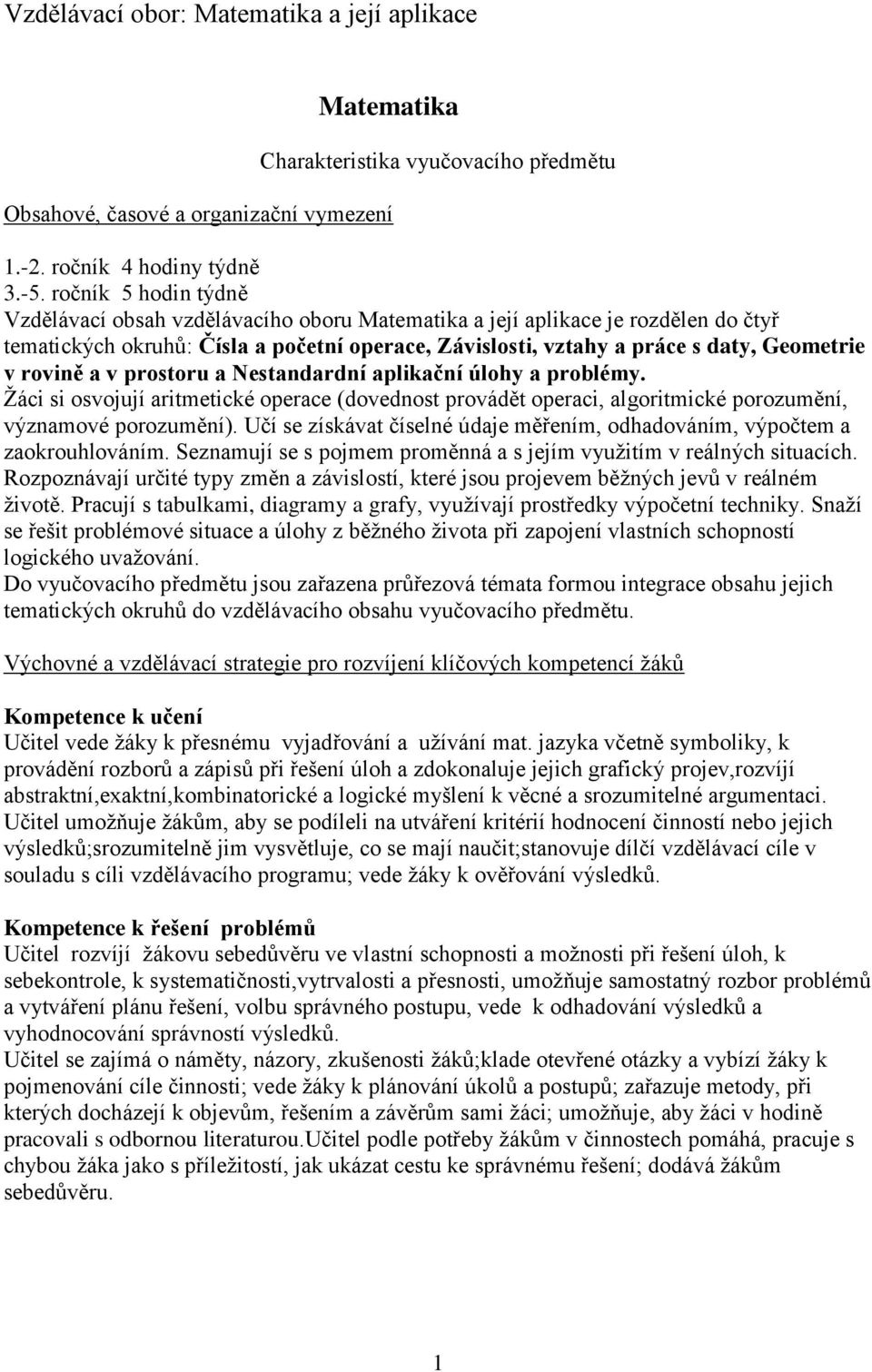 prostoru a Nestandardní aplikační úlohy a problémy. Žáci si osvojují aritmetické operace (dovednost provádět operaci, algoritmické porozumění, významové porozumění).