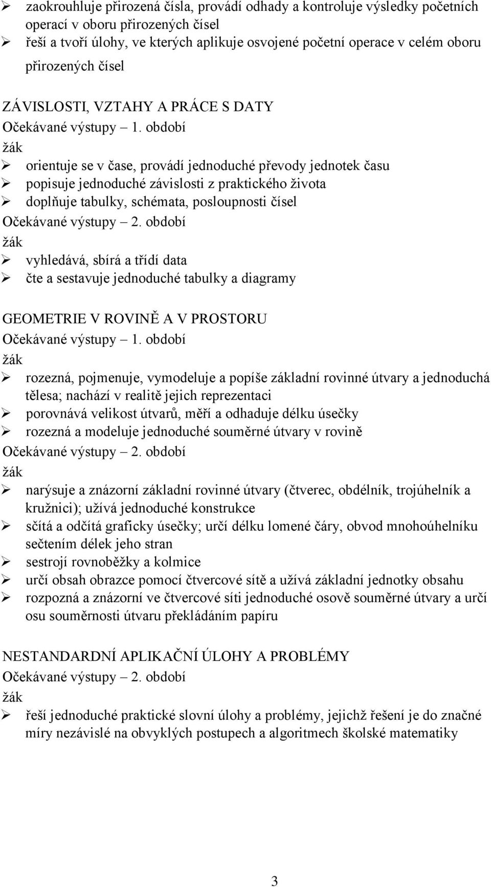 období orientuje se v čase, provádí jednoduché převody jednotek času popisuje jednoduché závislosti z praktického života doplňuje tabulky, schémata, posloupnosti čísel Očekávané výstupy 2.