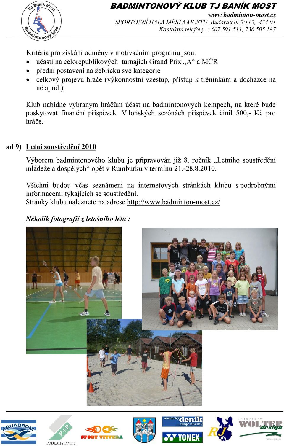 V loňských sezónách příspěvek činil 500,- Kč pro hráče. ad 9) Letní soustředění 2010 Výborem badmintonového klubu je připravován již 8.