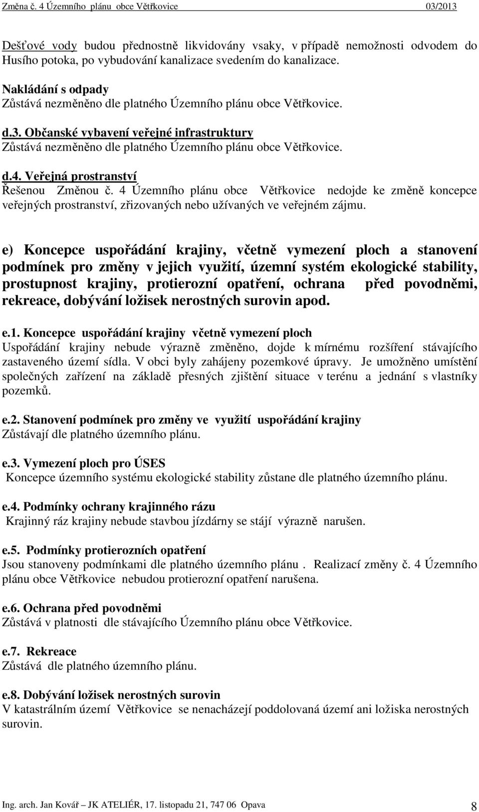 Veřejná prostranství Řešenou Změnou č. 4 Územního plánu obce Větřkovice nedojde ke změně koncepce veřejných prostranství, zřizovaných nebo užívaných ve veřejném zájmu.