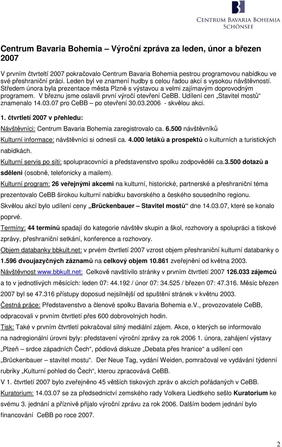 V březnu jsme oslavili první výročí otevření CeBB. Udílení cen Stavitel mostů znamenalo 14.03.07 pro CeBB po otevření 30.03.2006 - skvělou akci. 1. čtvrtletí 2007 v přehledu: Návštěvníci: Centrum Bavaria Bohemia zaregistrovalo ca.