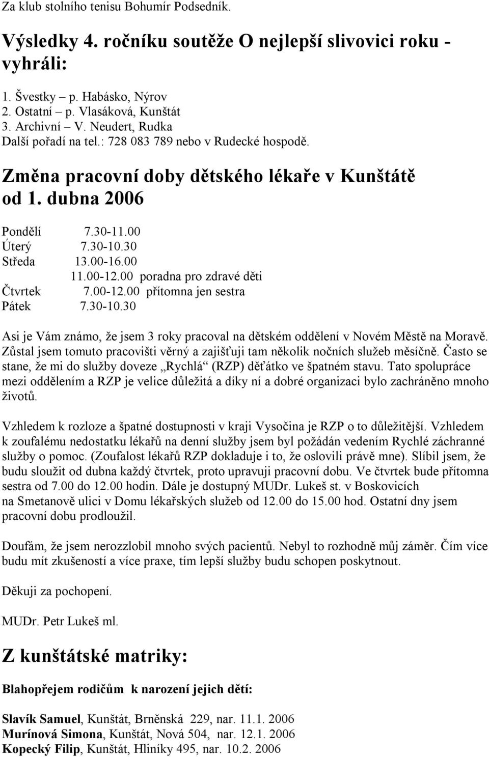 00-12.00 poradna pro zdravé děti Čtvrtek 7.00-12.00 přítomna jen sestra Pátek 7.30-10.30 Asi je Vám známo, že jsem 3 roky pracoval na dětském oddělení v Novém Městě na Moravě.