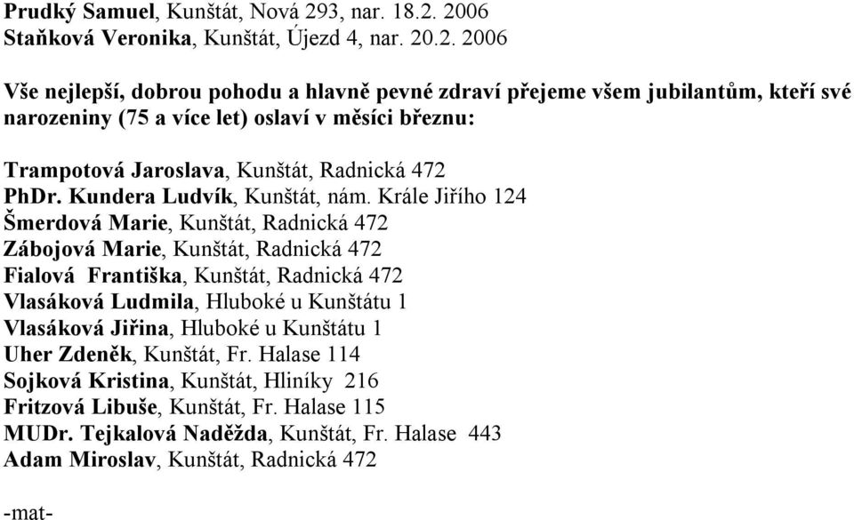 2006 Staňková Veronika, Kunštát, Újezd 4, nar. 20.2. 2006 Vše nejlepší, dobrou pohodu a hlavně pevné zdraví přejeme všem jubilantům, kteří své narozeniny (75 a více let) oslaví v