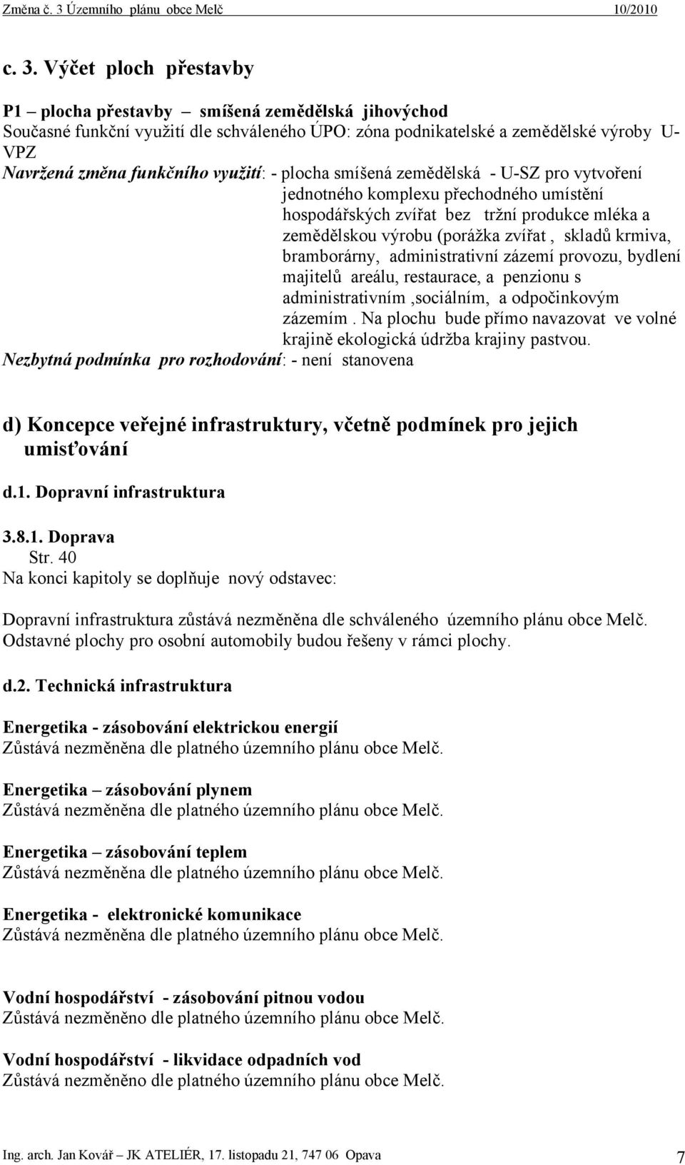 bramborárny, administrativní zázemí provozu, bydlení majitelů areálu, restaurace, a penzionu s administrativním,sociálním, a odpočinkovým zázemím.