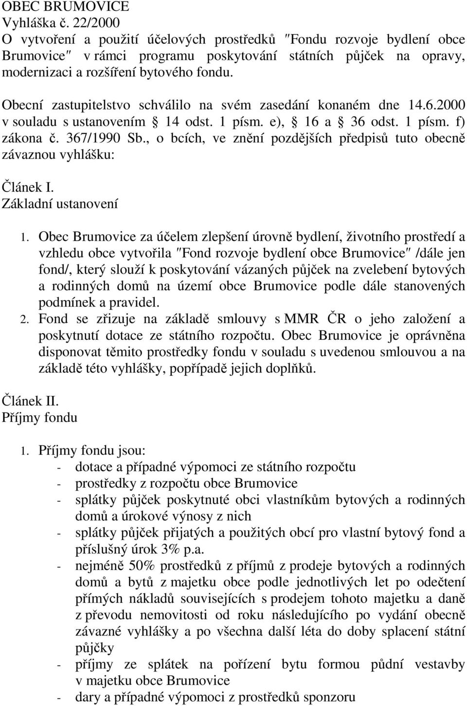 Obecní zastupitelstvo schválilo na svém zasedání konaném dne 14.6.2000 v souladu s ustanovením 14 odst. 1 písm. e), 16 a 36 odst. 1 písm. f) zákona č. 367/1990 Sb.