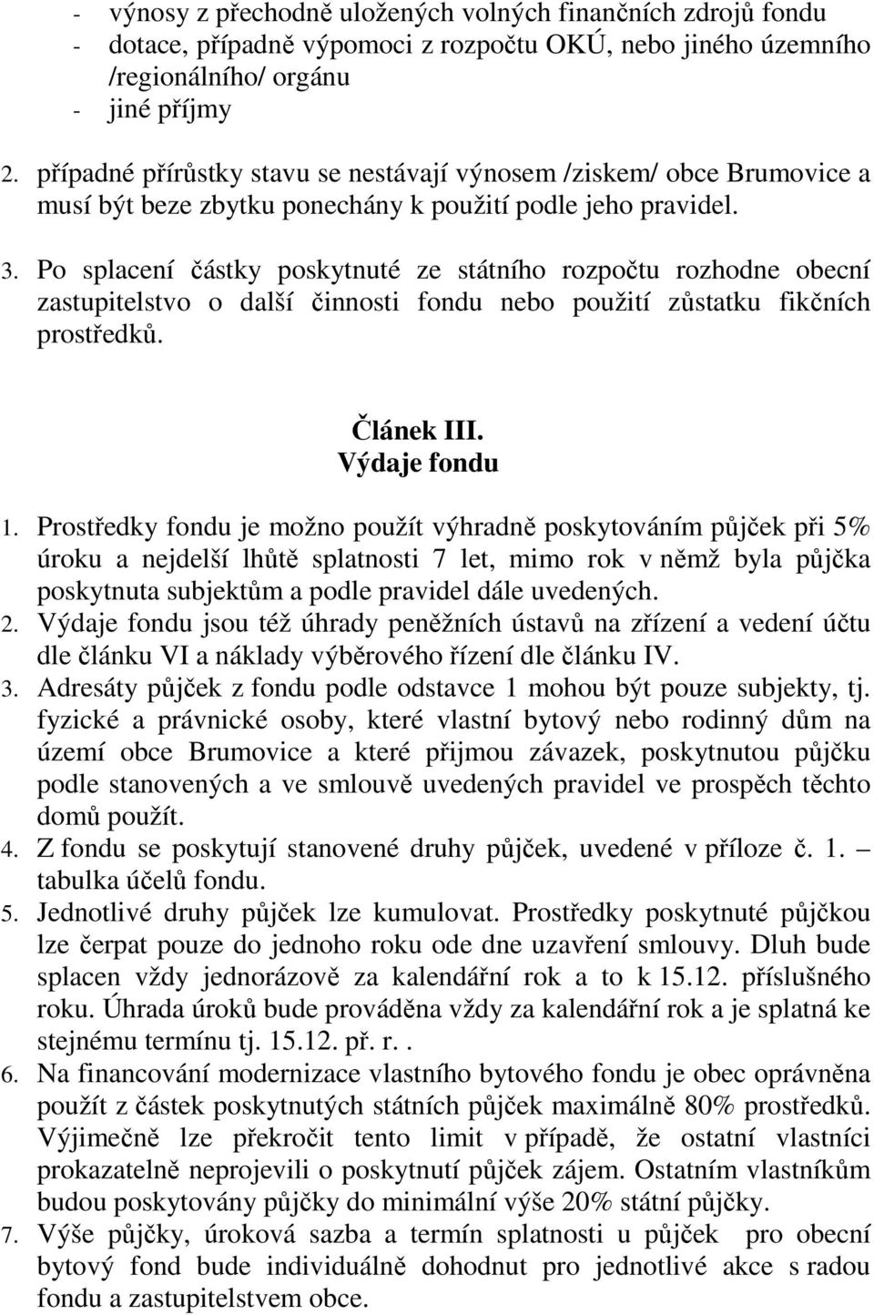 Po splacení částky poskytnuté ze státního rozpočtu rozhodne obecní zastupitelstvo o další činnosti fondu nebo použití zůstatku fikčních prostředků. Článek III. Výdaje fondu 1.