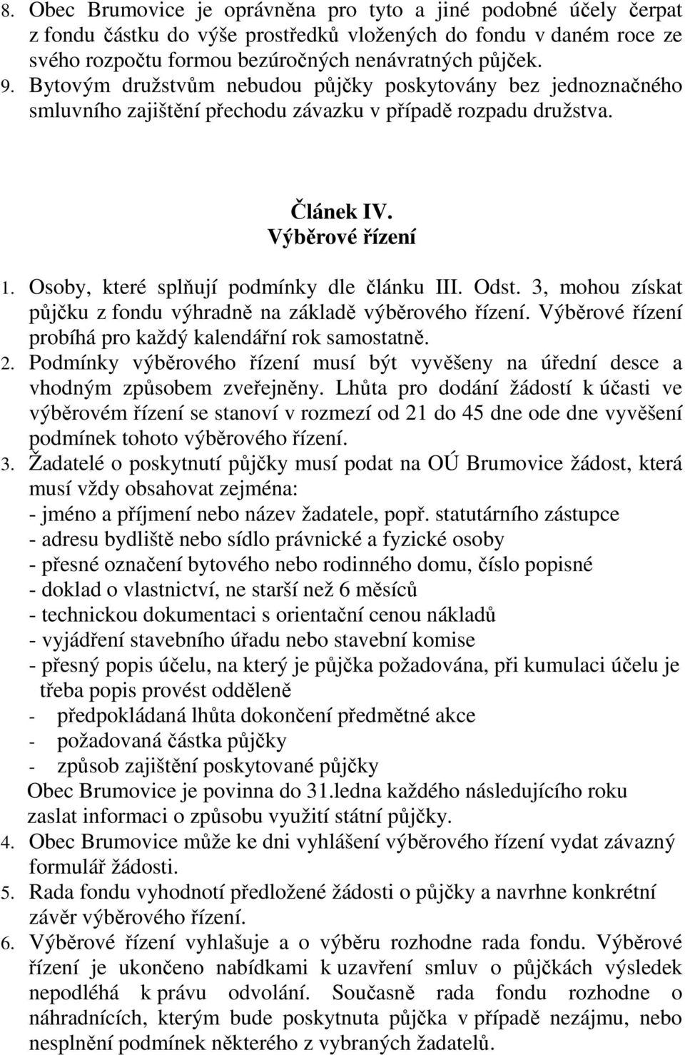 Osoby, které splňují podmínky dle článku III. Odst. 3, mohou získat půjčku z fondu výhradně na základě výběrového řízení. Výběrové řízení probíhá pro každý kalendářní rok samostatně. 2.