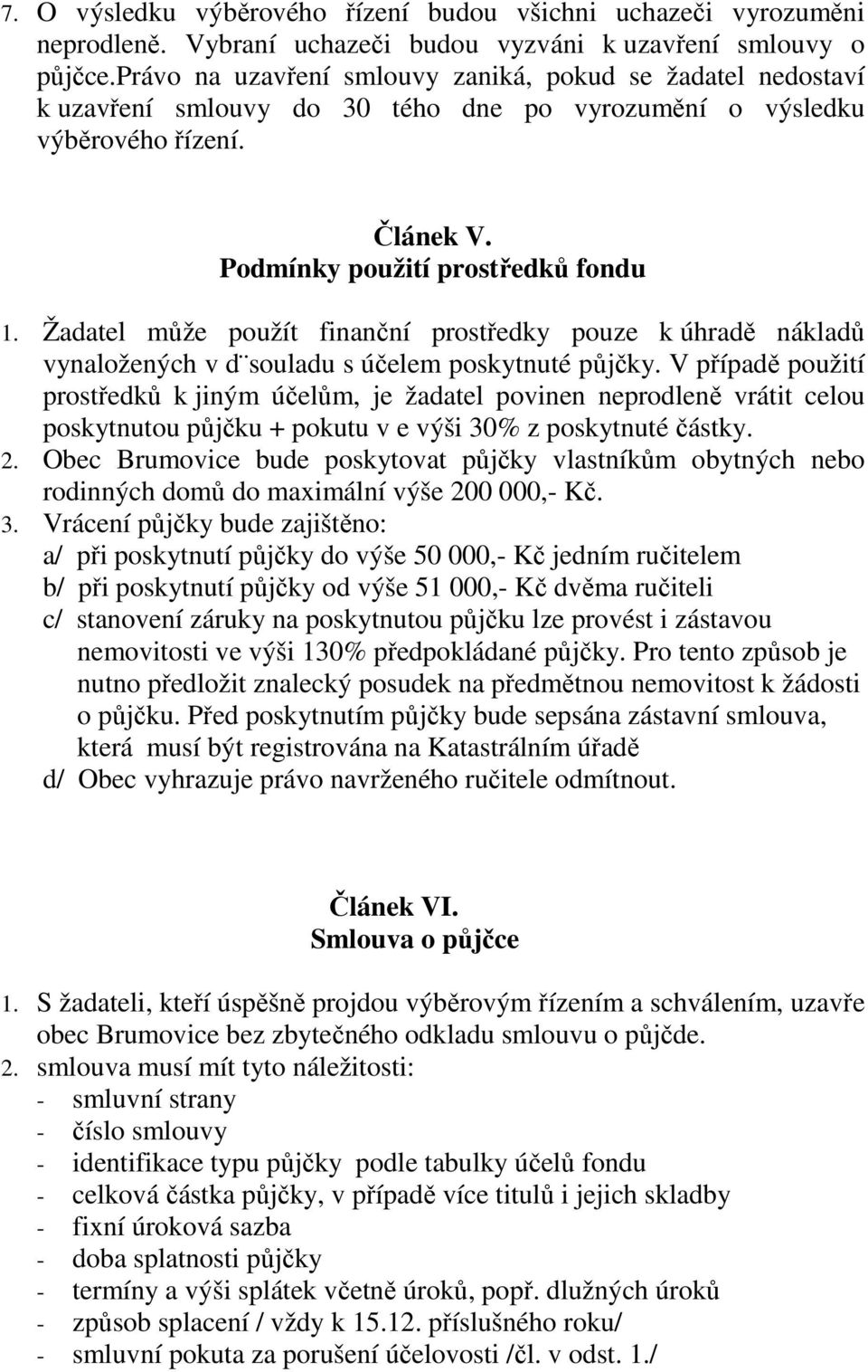 Žadatel může použít finanční prostředky pouze k úhradě nákladů vynaložených v d souladu s účelem poskytnuté půjčky.