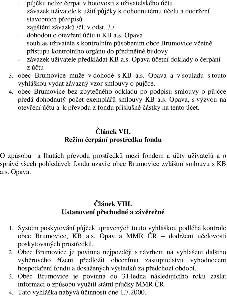 obec Brumovice může v dohodě s KB a.s. Opava a v souladu s touto vyhláškou vydat závazný vzor smlouvy o půjčce. 4.