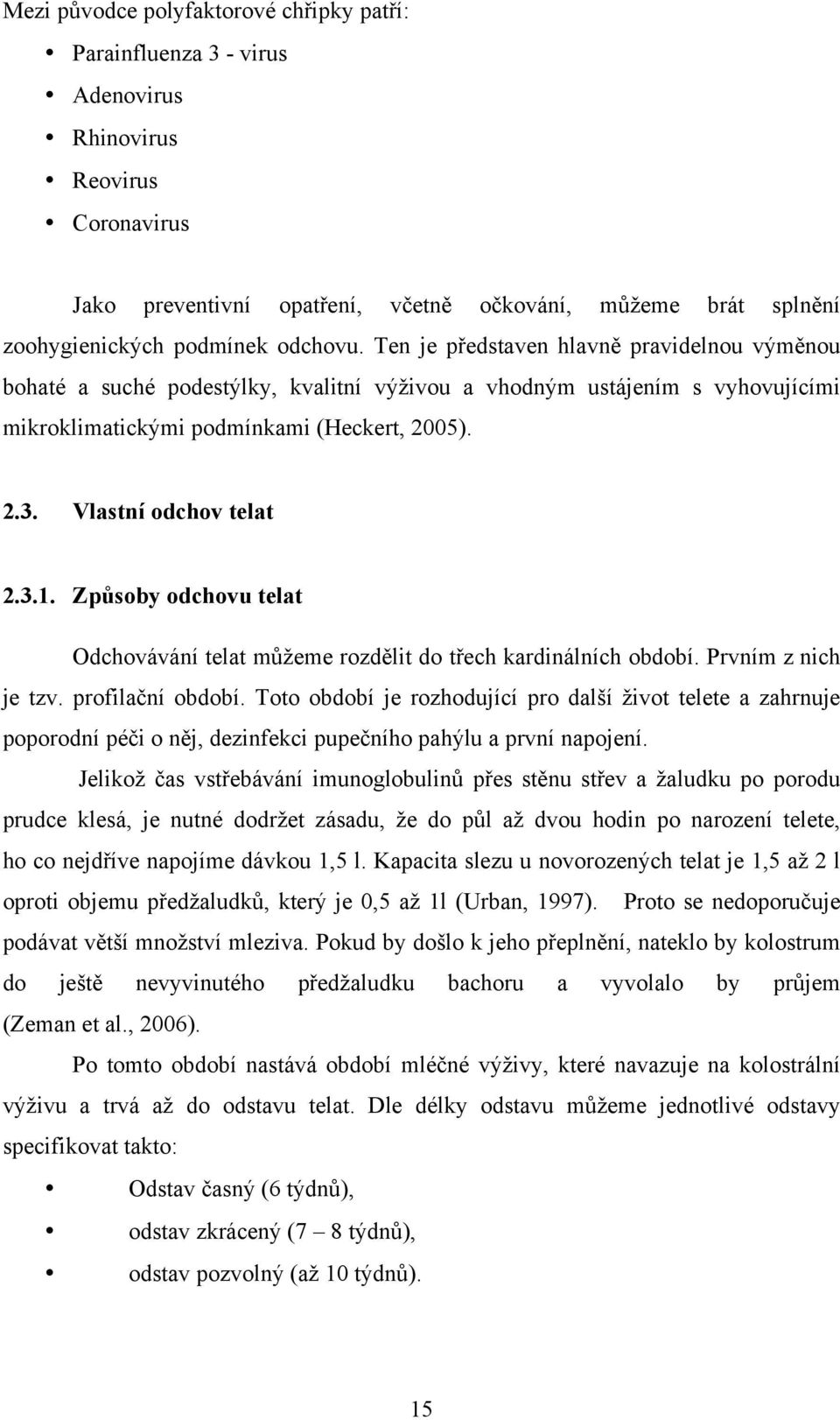 Vlastní odchov telat 2.3.1. Způsoby odchovu telat Odchovávání telat můžeme rozdělit do třech kardinálních období. Prvním z nich je tzv. profilační období.