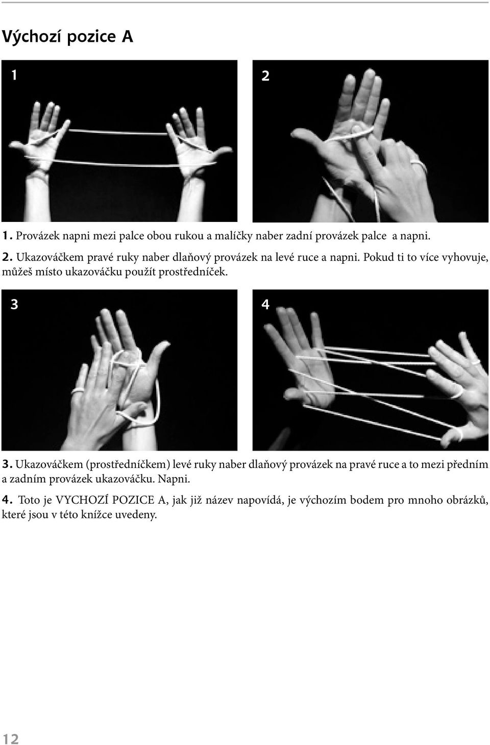 Ukazováčkem (prostředníčkem) levé ruky naber dlaňový provázek na pravé ruce a to mezi předním a zadním provázek ukazováčku.