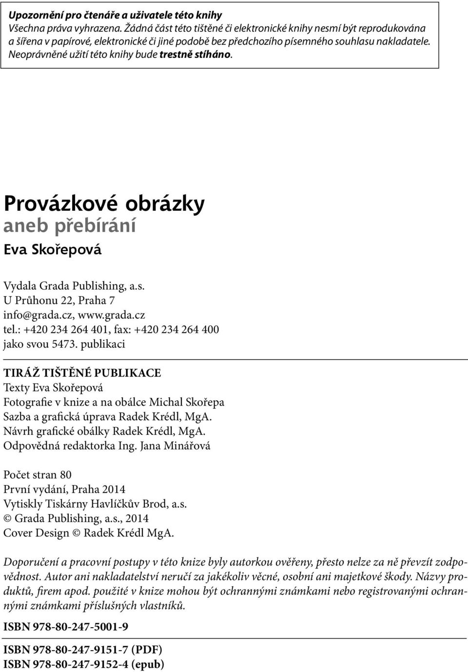 Neoprávněné užití této knihy bude trestně stíháno. Provázkové obrázky aneb přebírání Eva Skořepová Vydala Grada Publishing, a.s. U Průhonu 22, Praha 7 info@grada.cz, www.grada.cz tel.