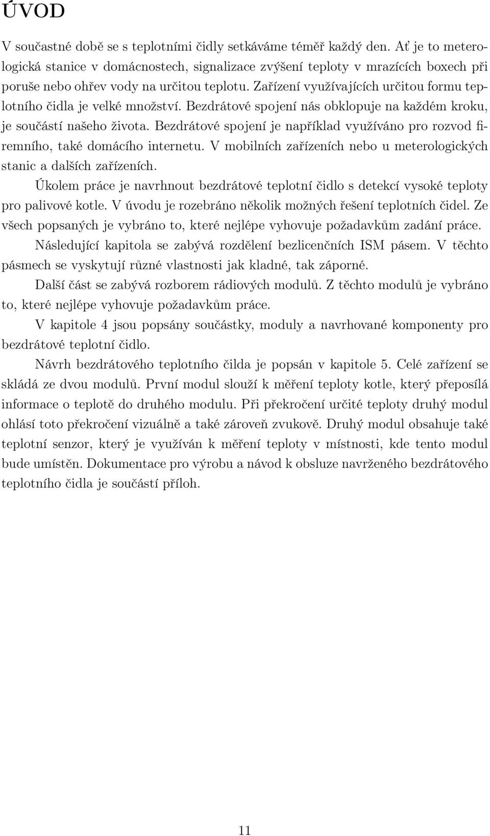Zařízení využívajících určitou formu teplotního čidla je velké množství. Bezdrátové spojení nás obklopuje na každém kroku, je součástí našeho života.
