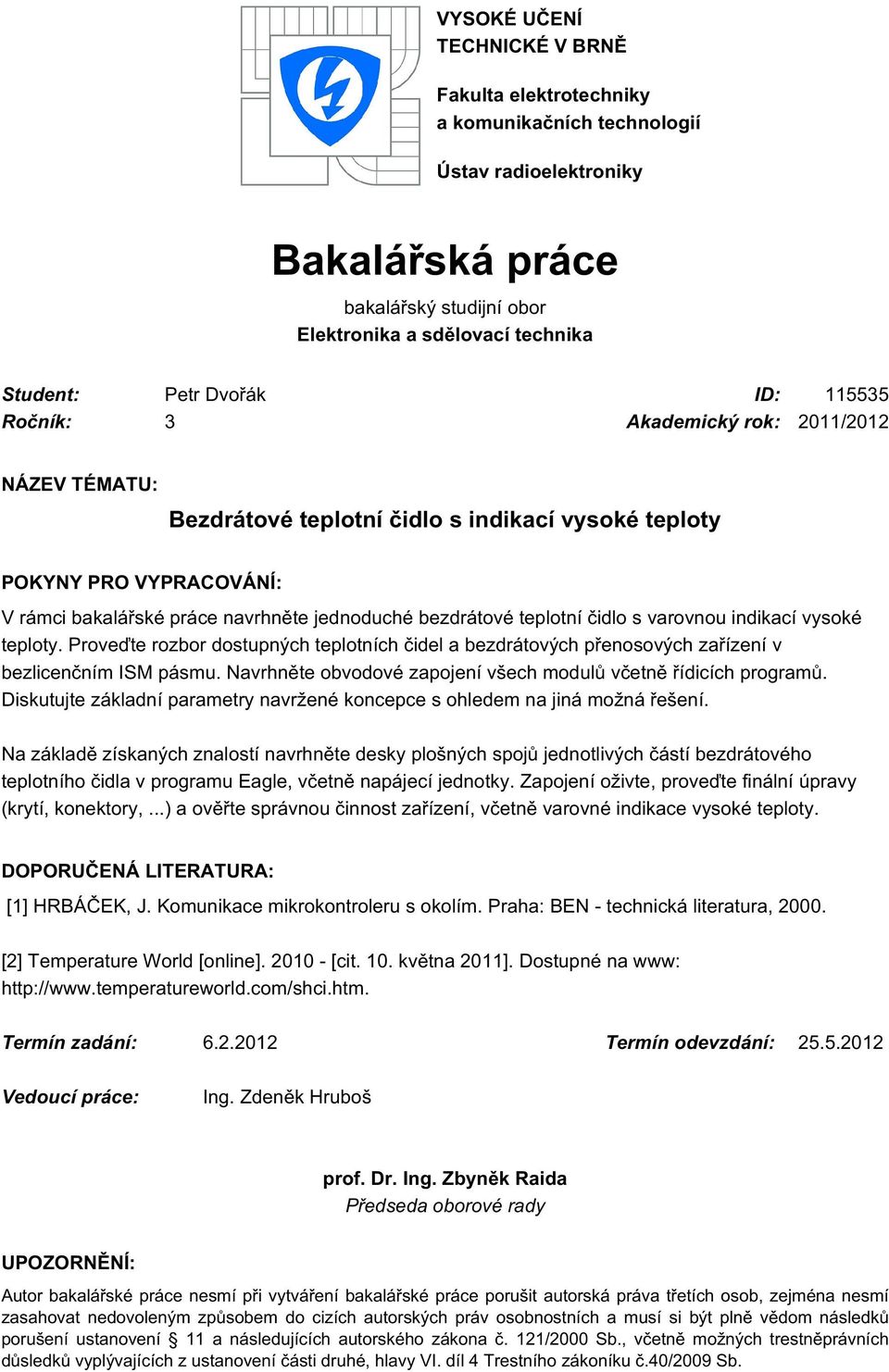 bezdrátové teplotní čidlo s varovnou indikací vysoké teploty. Proveďte rozbor dostupných teplotních čidel a bezdrátových přenosových zařízení v bezlicenčním ISM pásmu.