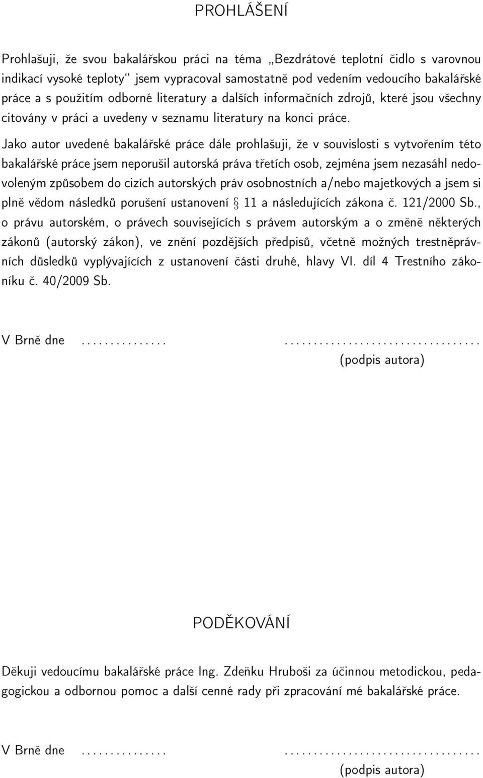 Jako autor uvedené bakalářské práce dále prohlašuji, že v souvislosti s vytvořením této bakalářské práce jsem neporušil autorská práva třetích osob, zejména jsem nezasáhl nedovoleným způsobem do