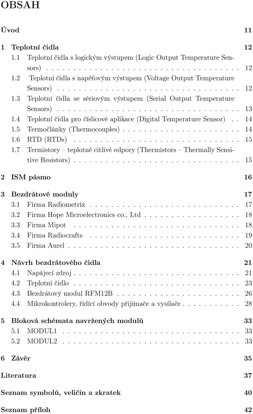 4 Teplotní čidla pro číslicové aplikace (Digital Temperature Sensor).. 14 1.5 Termočlánky (Thermocouples)...................... 14 1.6 RTD (RTDs)............................... 15 1.