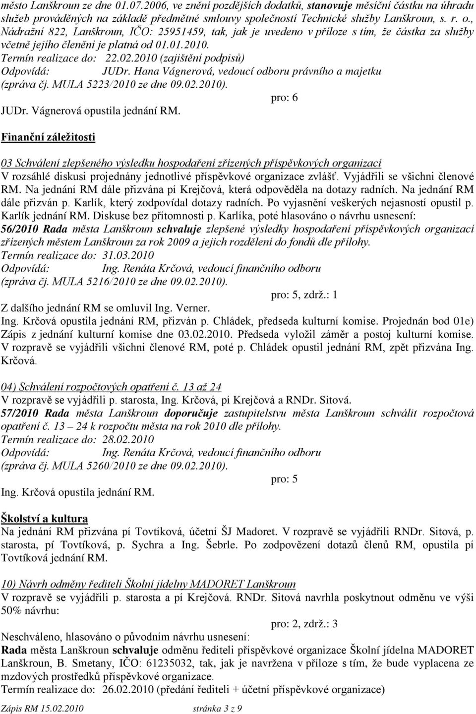 2010 (zajištění podpisů) Odpovídá: JUDr. Hana Vágnerová, vedoucí odboru právního (zpráva čj. MULA 5223/2010 ze dne 09.02.2010). pro: 6 JUDr. Vágnerová opustila jednání RM.