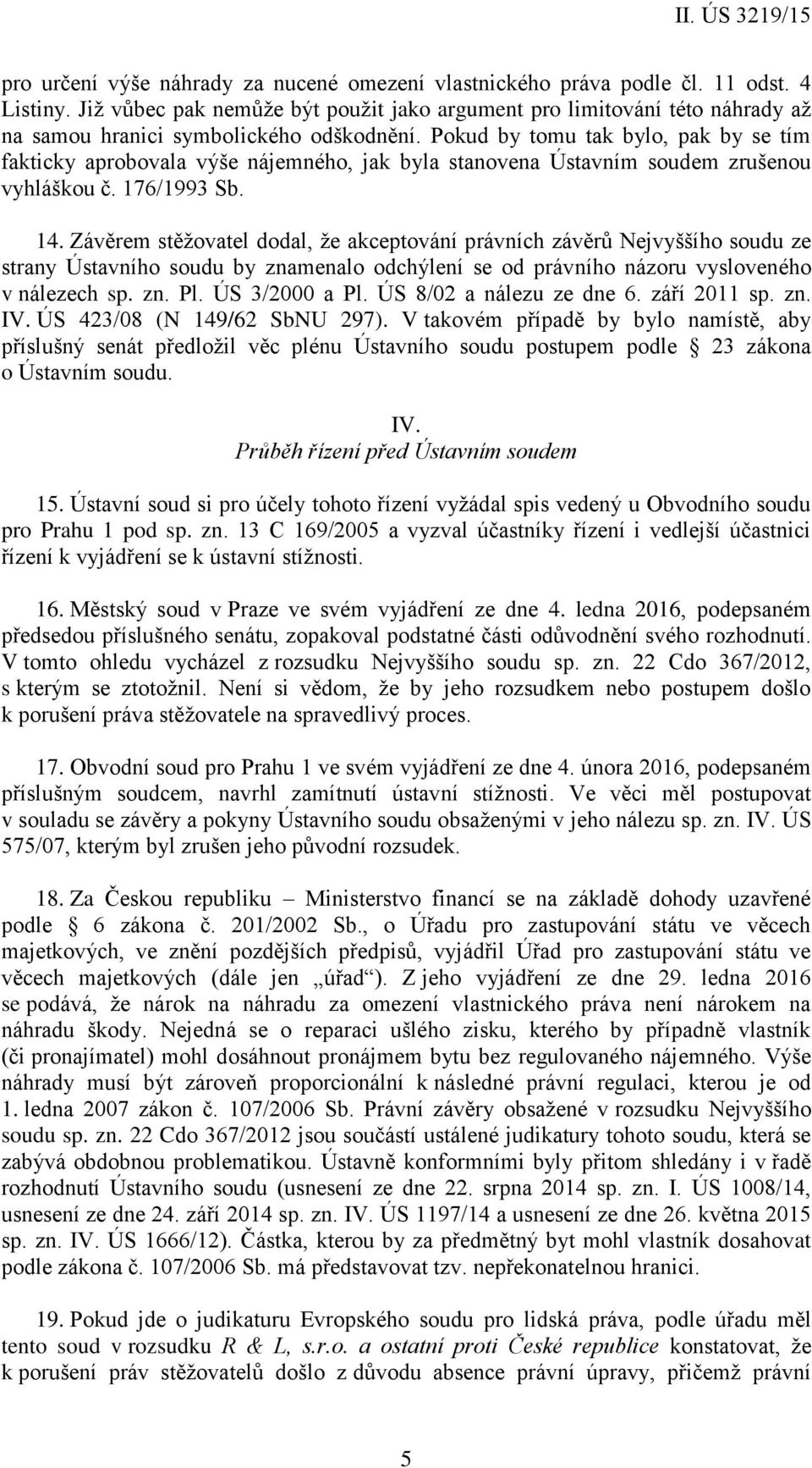 Pokud by tomu tak bylo, pak by se tím fakticky aprobovala výše nájemného, jak byla stanovena Ústavním soudem zrušenou vyhláškou č. 176/1993 Sb. 14.