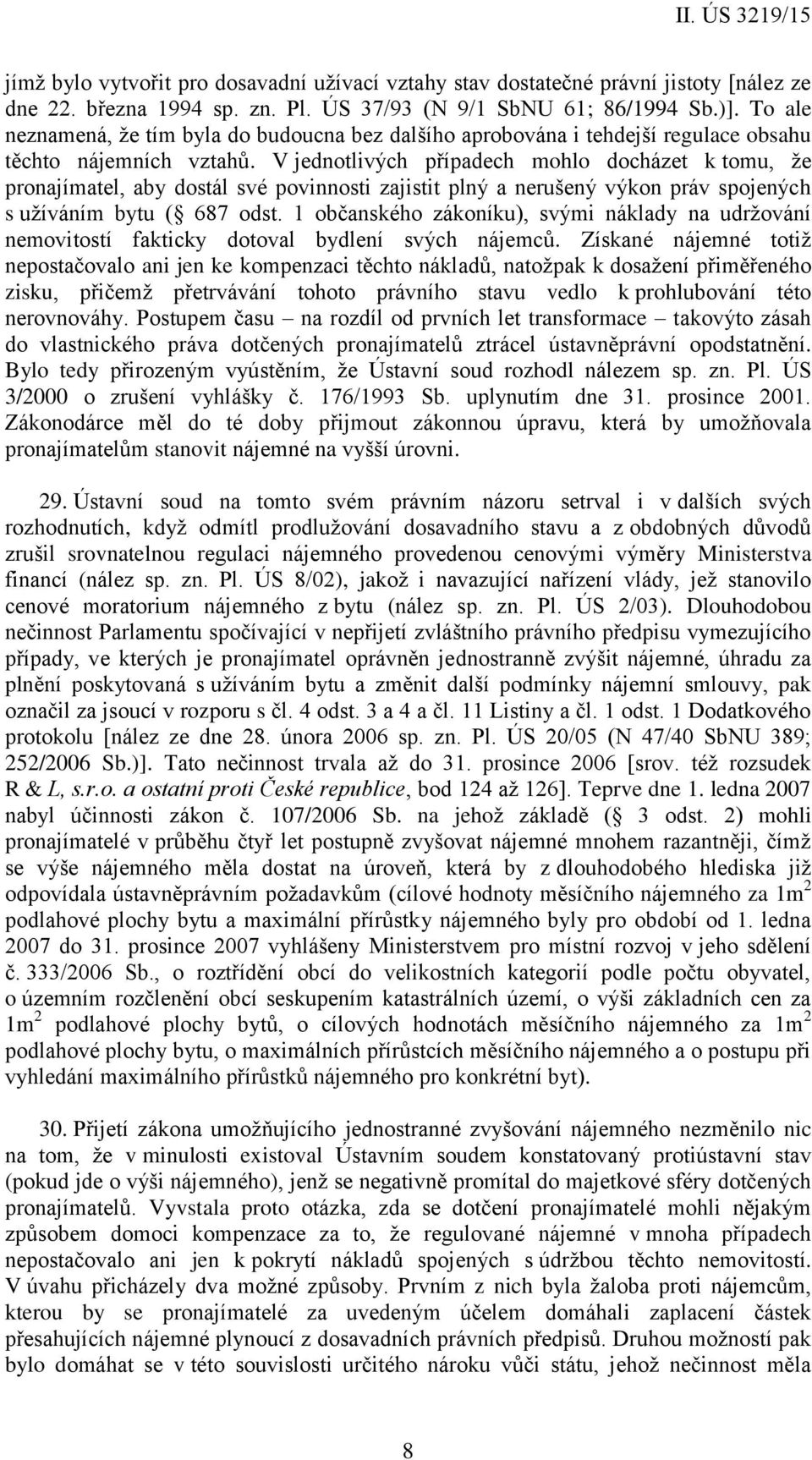 V jednotlivých případech mohlo docházet k tomu, že pronajímatel, aby dostál své povinnosti zajistit plný a nerušený výkon práv spojených s užíváním bytu ( 687 odst.